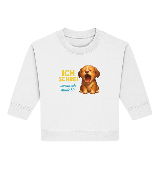 Ich schrei, wenn ich müde bin – Hündchen - Baby Organic Sweatshirt