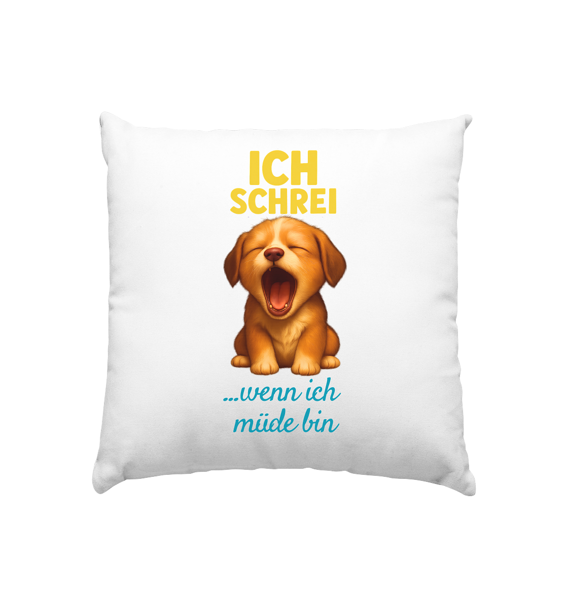 Ich schrei, wenn ich müde bin – Hündchen - Kissen 40x40cm