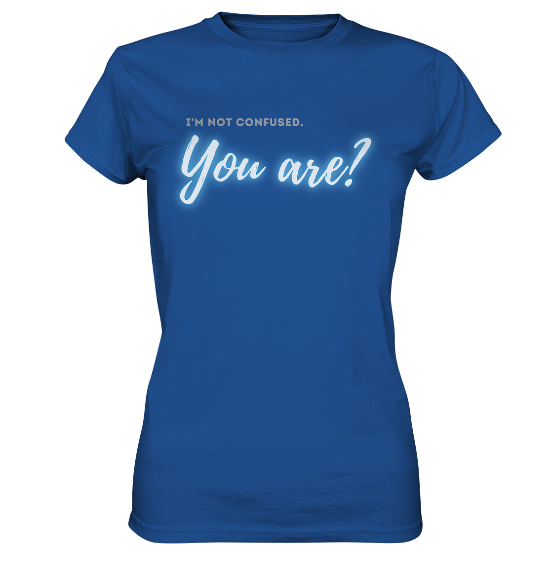 I’m not confused – You are?! Blau - Ladies Premium Shirt