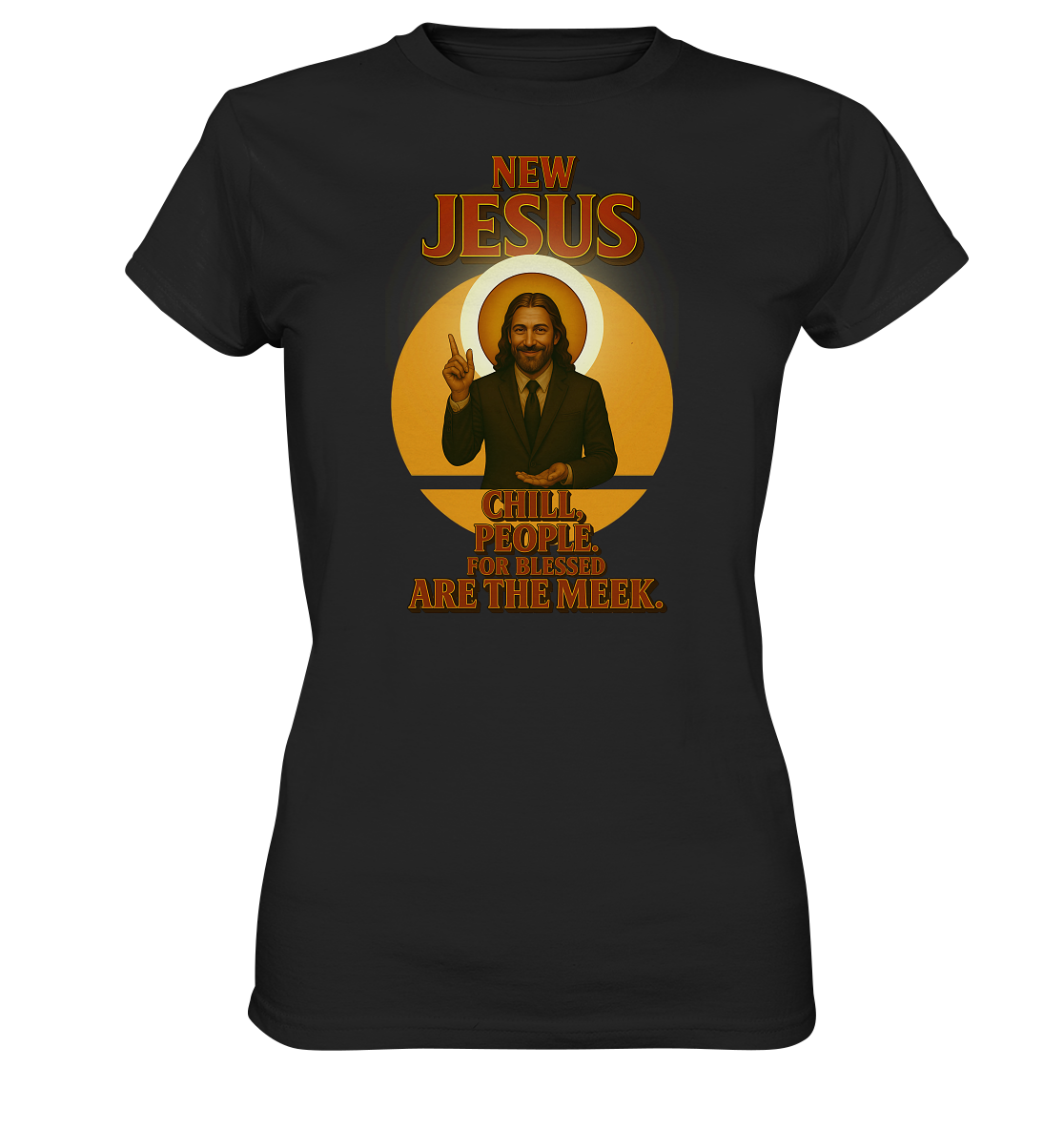 NEW JESUS – Chill, People. For blessed are the meek. - Ladies Premium Shirt