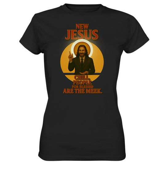 NEW JESUS – Chill, People. For blessed are the meek. - Ladies Premium Shirt