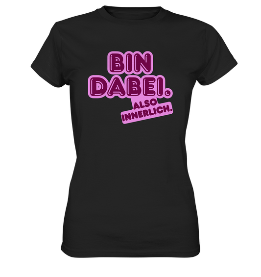 Bin dabei – Also innerlich - Ladies Premium Shirt