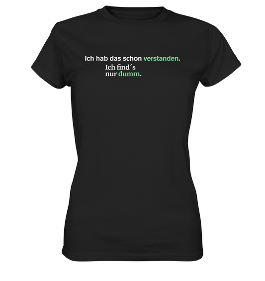 Ich hab das schon verstanden. Ich find’s nur dumm. - Ladies Premium Shirt