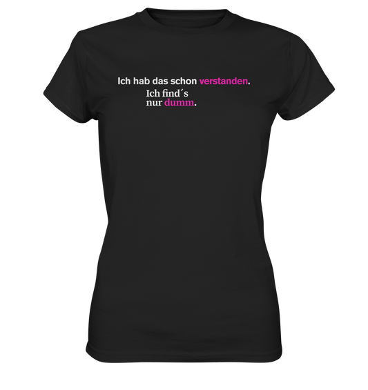 Ich hab das schon verstanden. Ich find’s nur dumm. - Ladies Premium Shirt