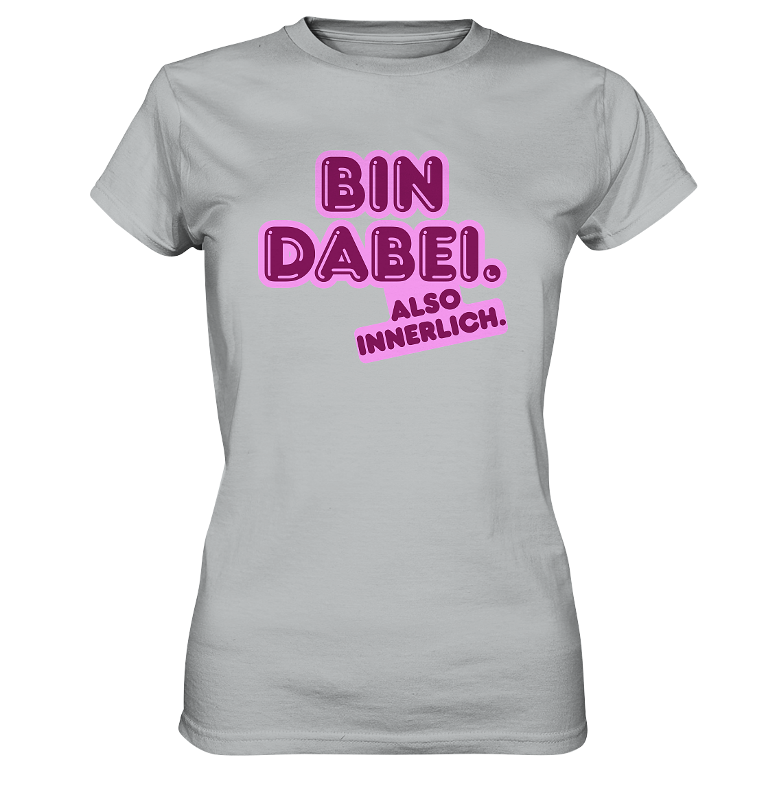 Bin dabei – Also innerlich - Ladies Premium Shirt