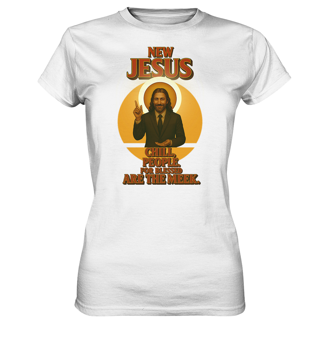 NEW JESUS – Chill, People. For blessed are the meek. - Ladies Premium Shirt