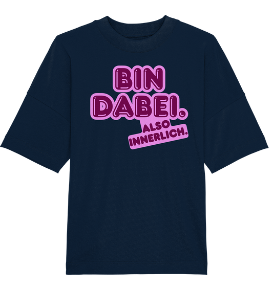 Bin dabei – Also innerlich - Organic Oversize Shirt