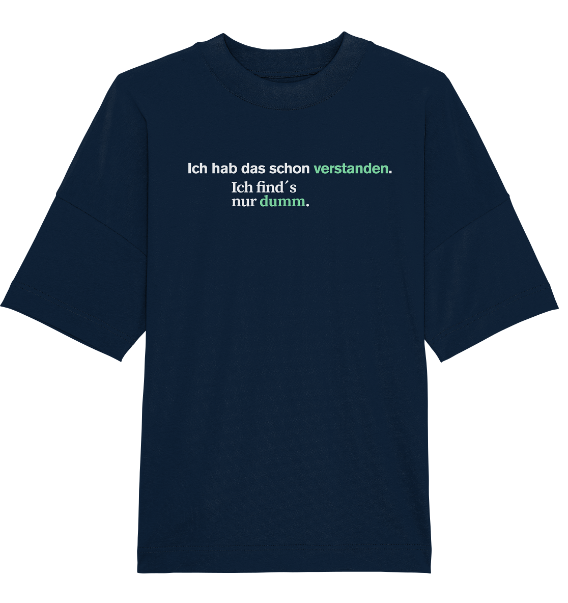 Ich hab das schon verstanden. Ich find’s nur dumm. - Organic Oversize Shirt