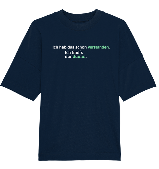Ich hab das schon verstanden. Ich find’s nur dumm. - Organic Oversize Shirt