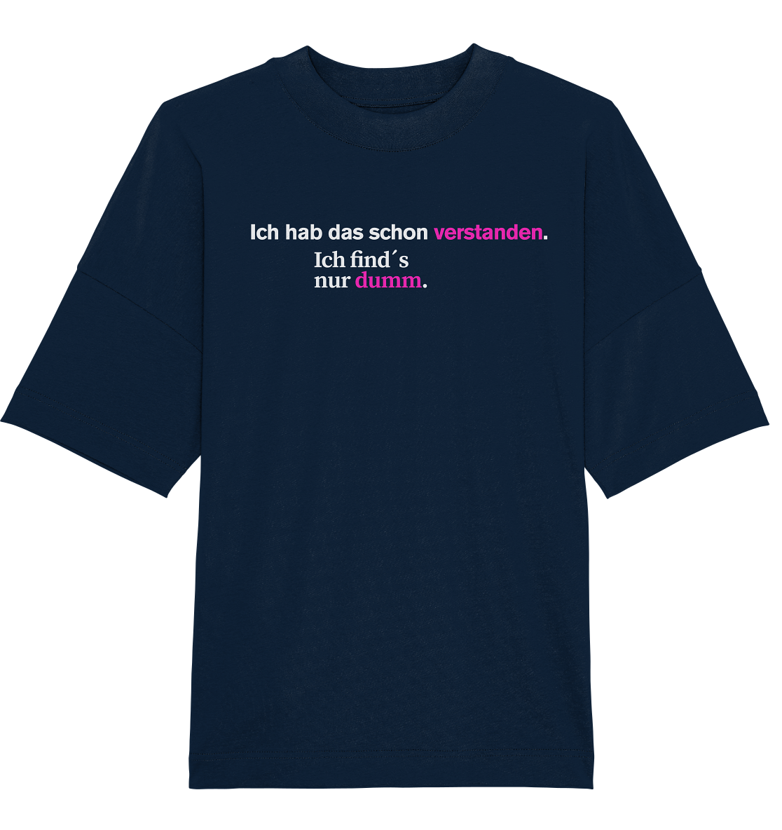 Ich hab das schon verstanden. Ich find’s nur dumm. - Organic Oversize Shirt