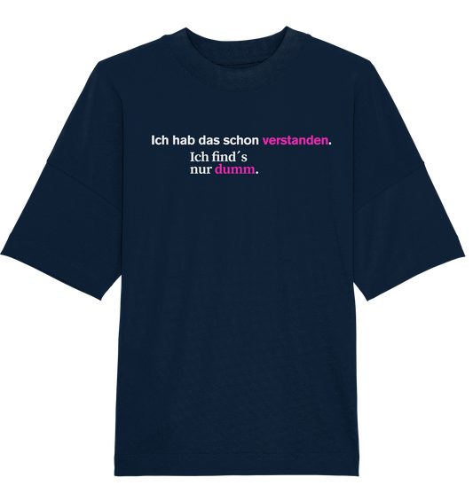 Ich hab das schon verstanden. Ich find’s nur dumm. - Organic Oversize Shirt