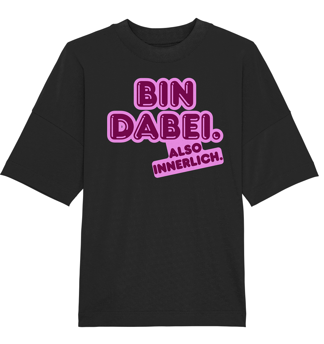 Bin dabei – Also innerlich - Organic Oversize Shirt