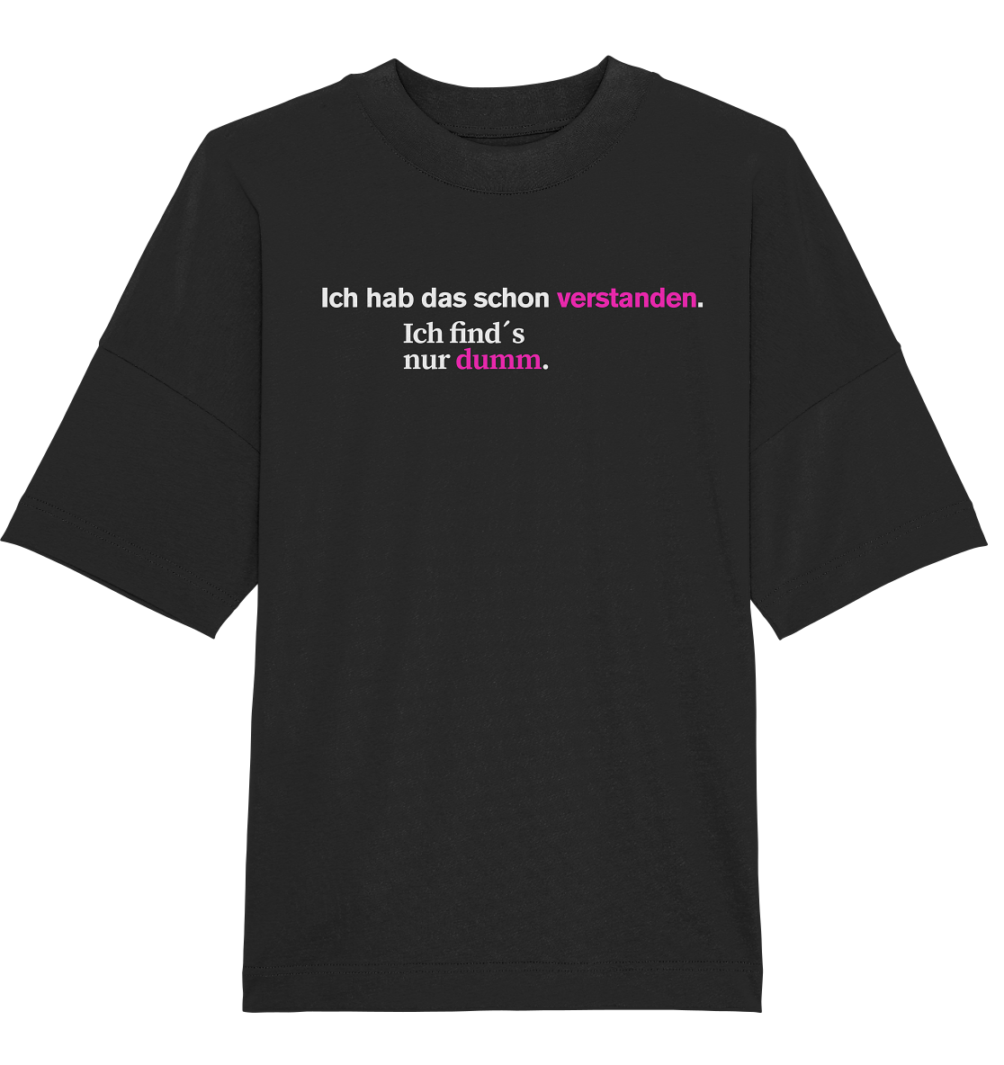 Ich hab das schon verstanden. Ich find’s nur dumm. - Organic Oversize Shirt