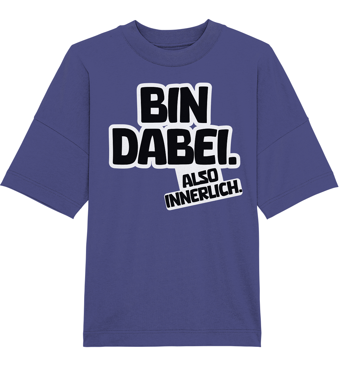Bin dabei – Also innerlich - Organic Oversize Shirt