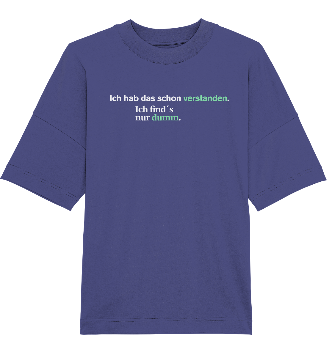 Ich hab das schon verstanden. Ich find’s nur dumm. - Organic Oversize Shirt
