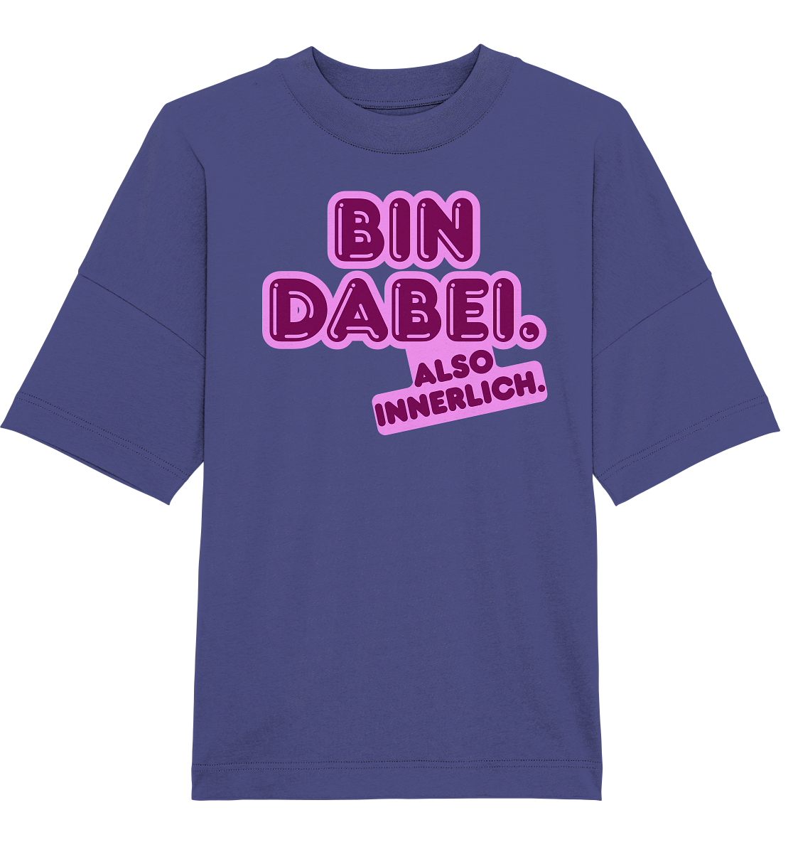 Bin dabei – Also innerlich - Organic Oversize Shirt