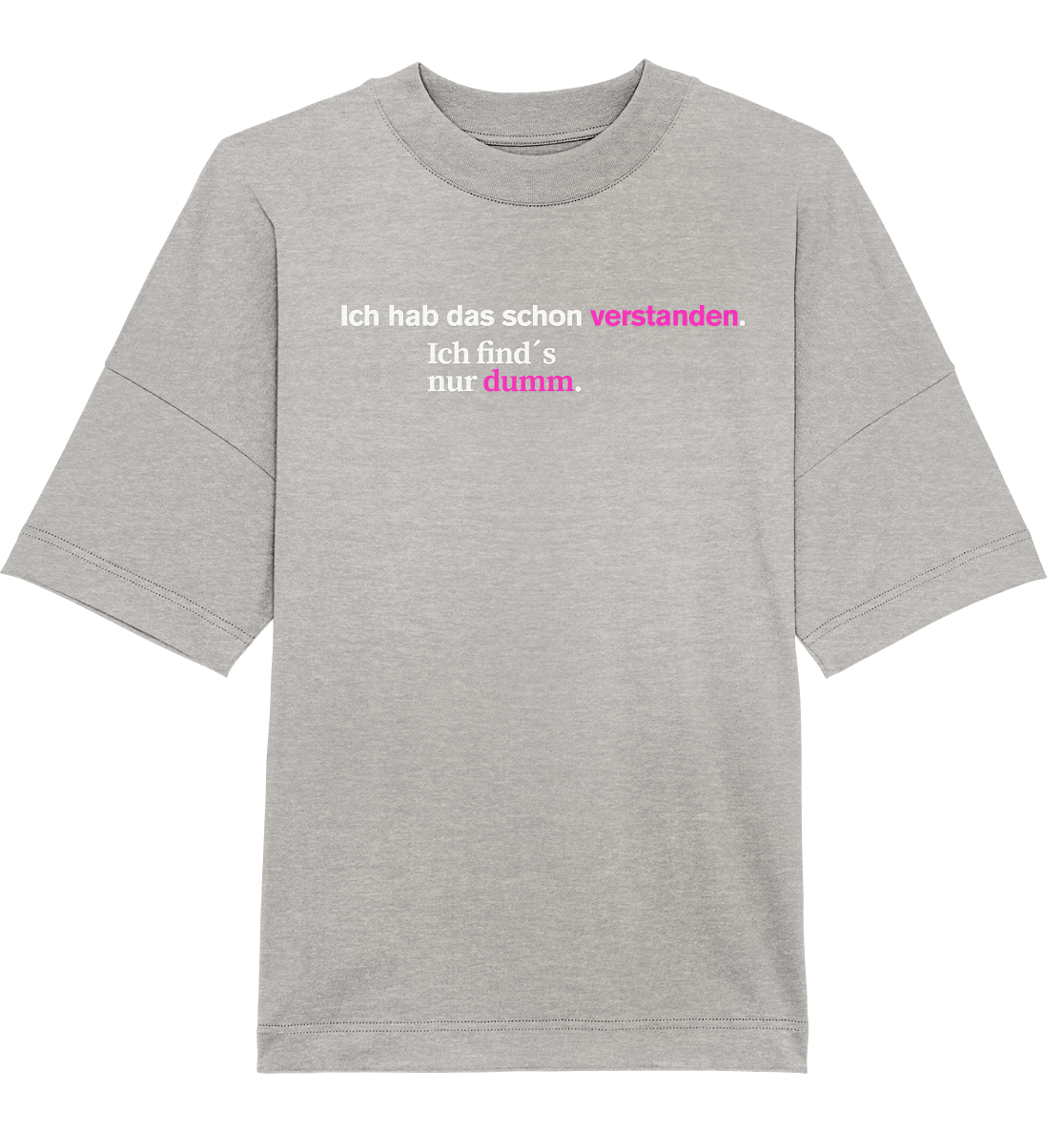Ich hab das schon verstanden. Ich find’s nur dumm. - Organic Oversize Shirt