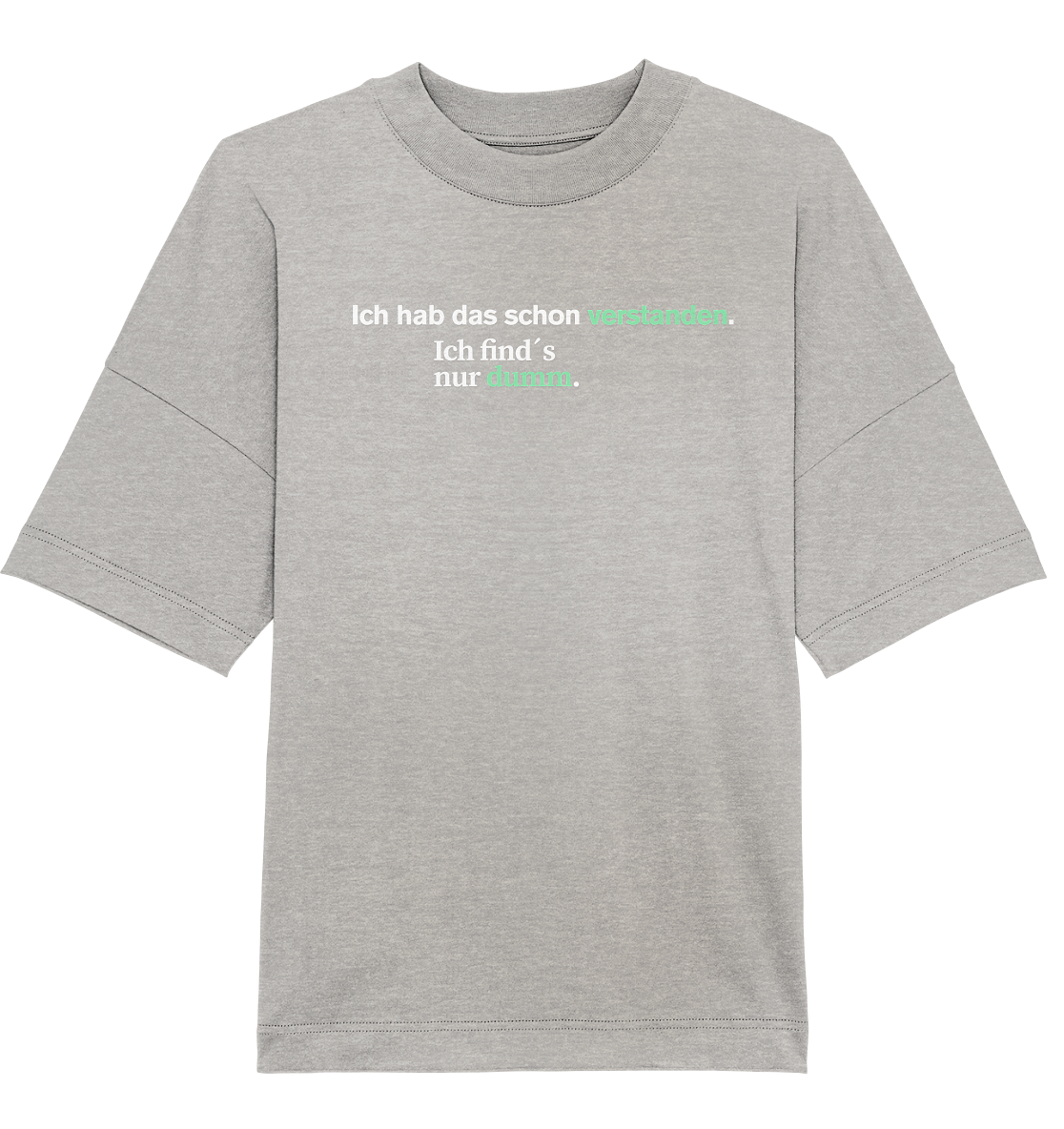 Ich hab das schon verstanden. Ich find’s nur dumm. - Organic Oversize Shirt
