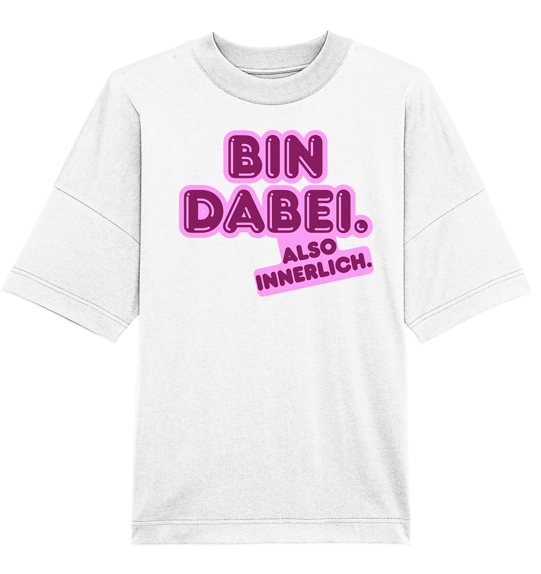 Bin dabei – Also innerlich - Organic Oversize Shirt