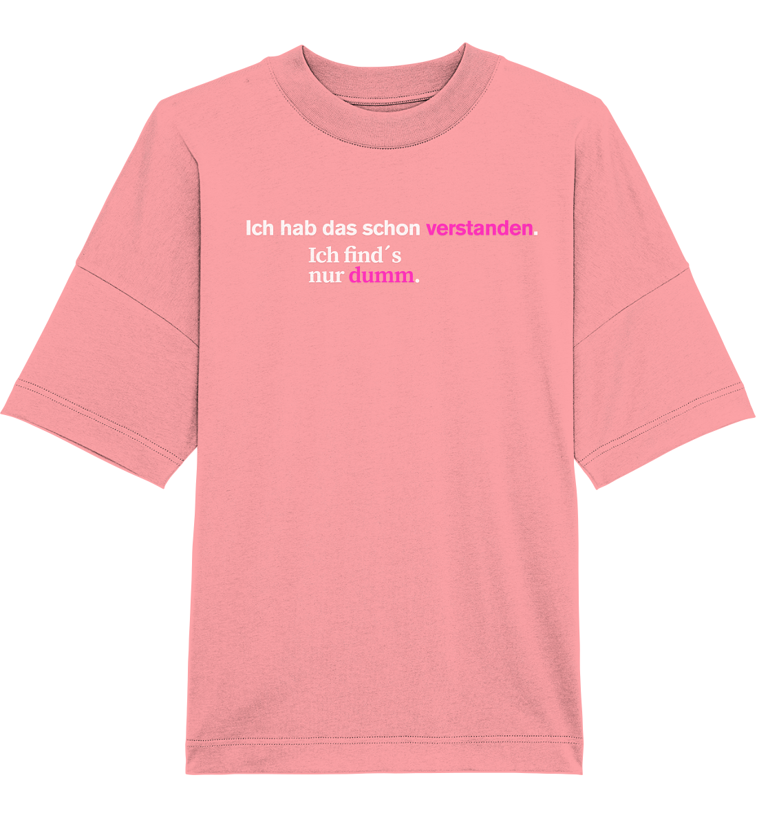 Ich hab das schon verstanden. Ich find’s nur dumm. - Organic Oversize Shirt