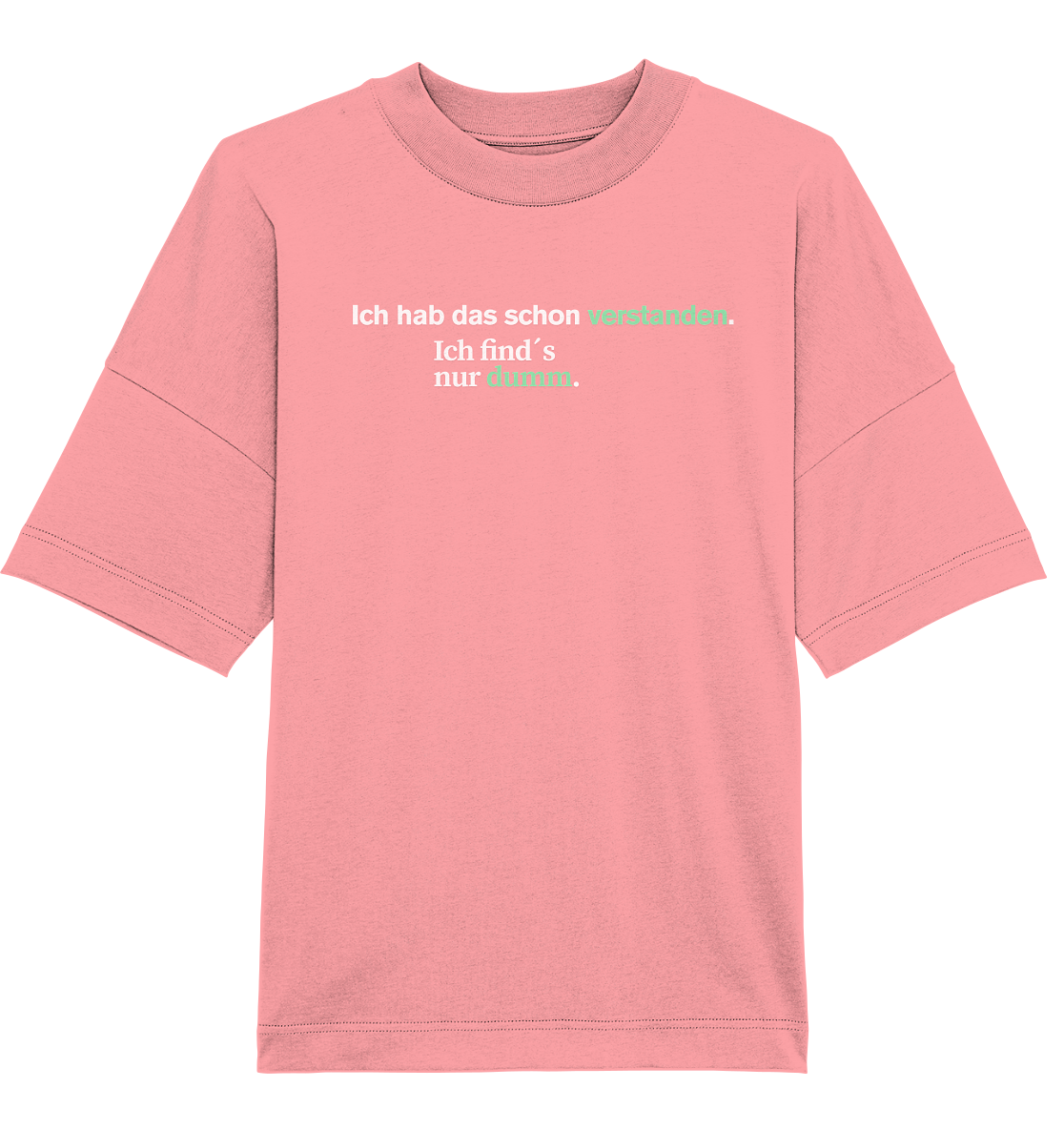 Ich hab das schon verstanden. Ich find’s nur dumm. - Organic Oversize Shirt