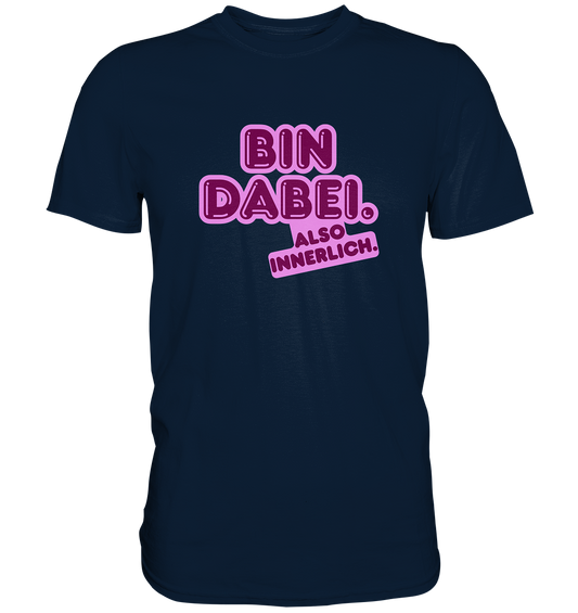 Bin dabei – Also innerlich - Premium Shirt