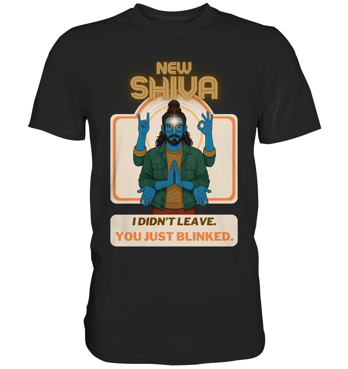 New Shiva – I Didn't Leave. You Just Blinked. - Premium Shirt