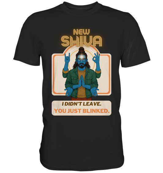 New Shiva – I Didn't Leave. You Just Blinked. - Premium Shirt