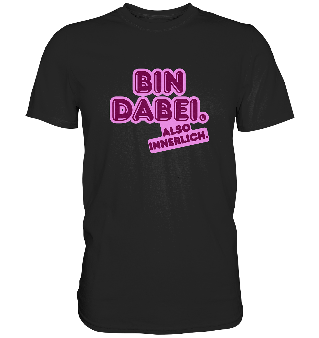 Bin dabei – Also innerlich - Premium Shirt