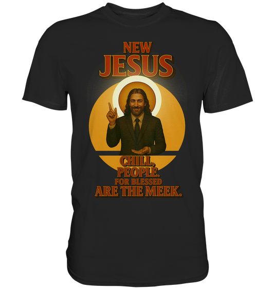 NEW JESUS – Chill, People. For blessed are the meek. - Premium Shirt
