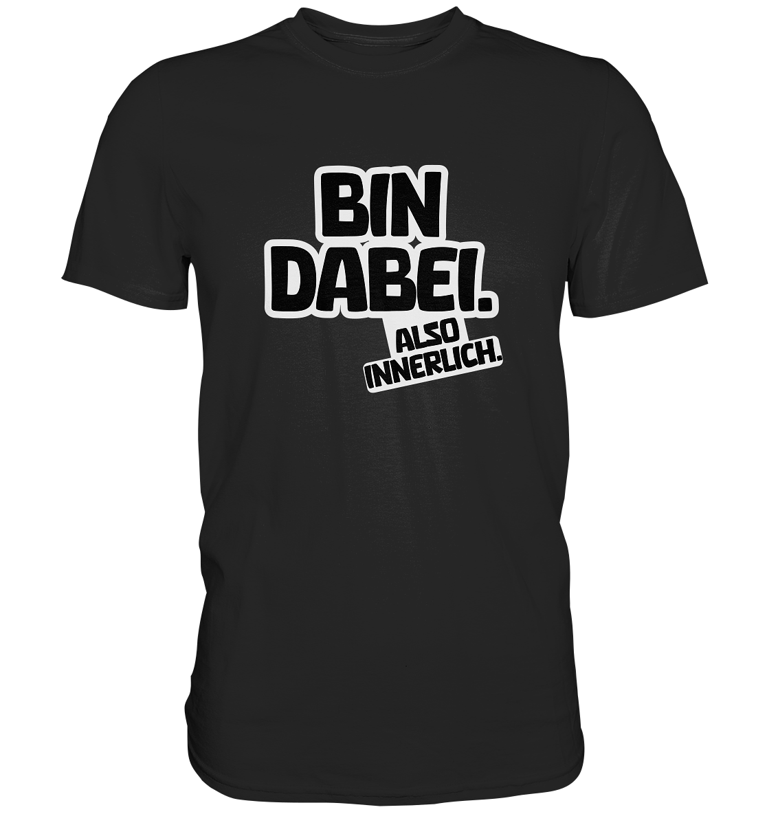 Bin dabei – Also innerlich - Premium Shirt