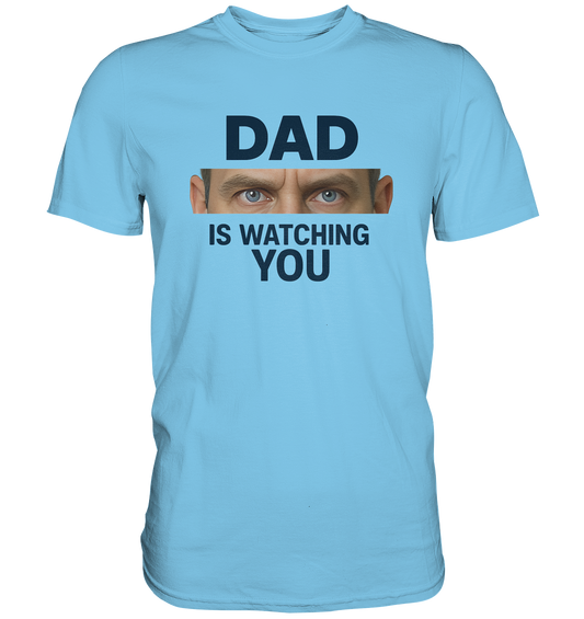 Dad Is Watching You - Premium Shirt