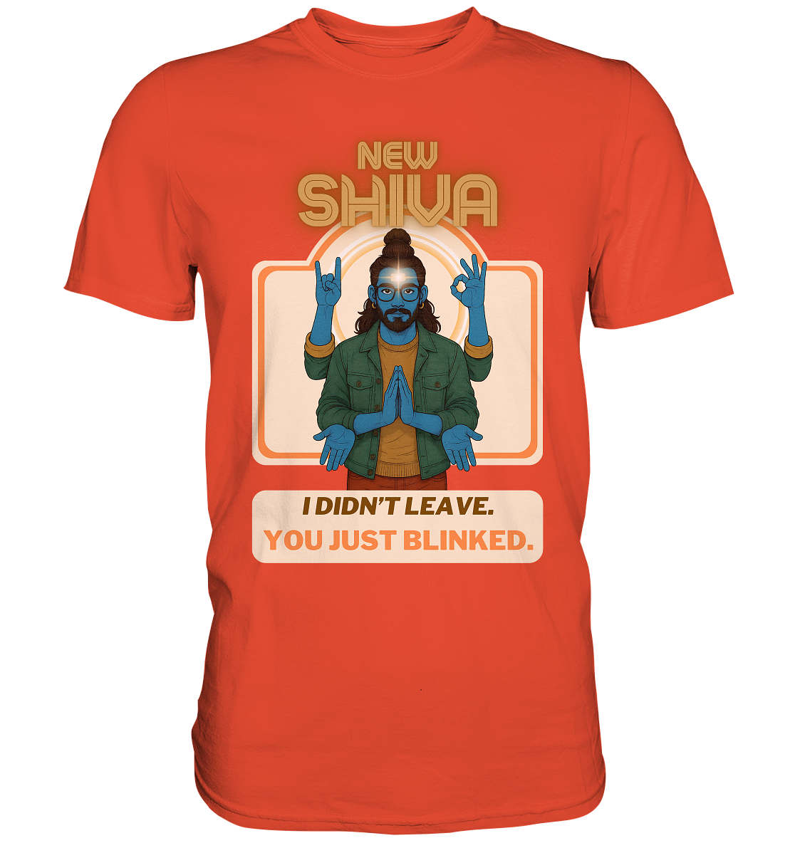 New Shiva – I Didn't Leave. You Just Blinked. - Premium Shirt