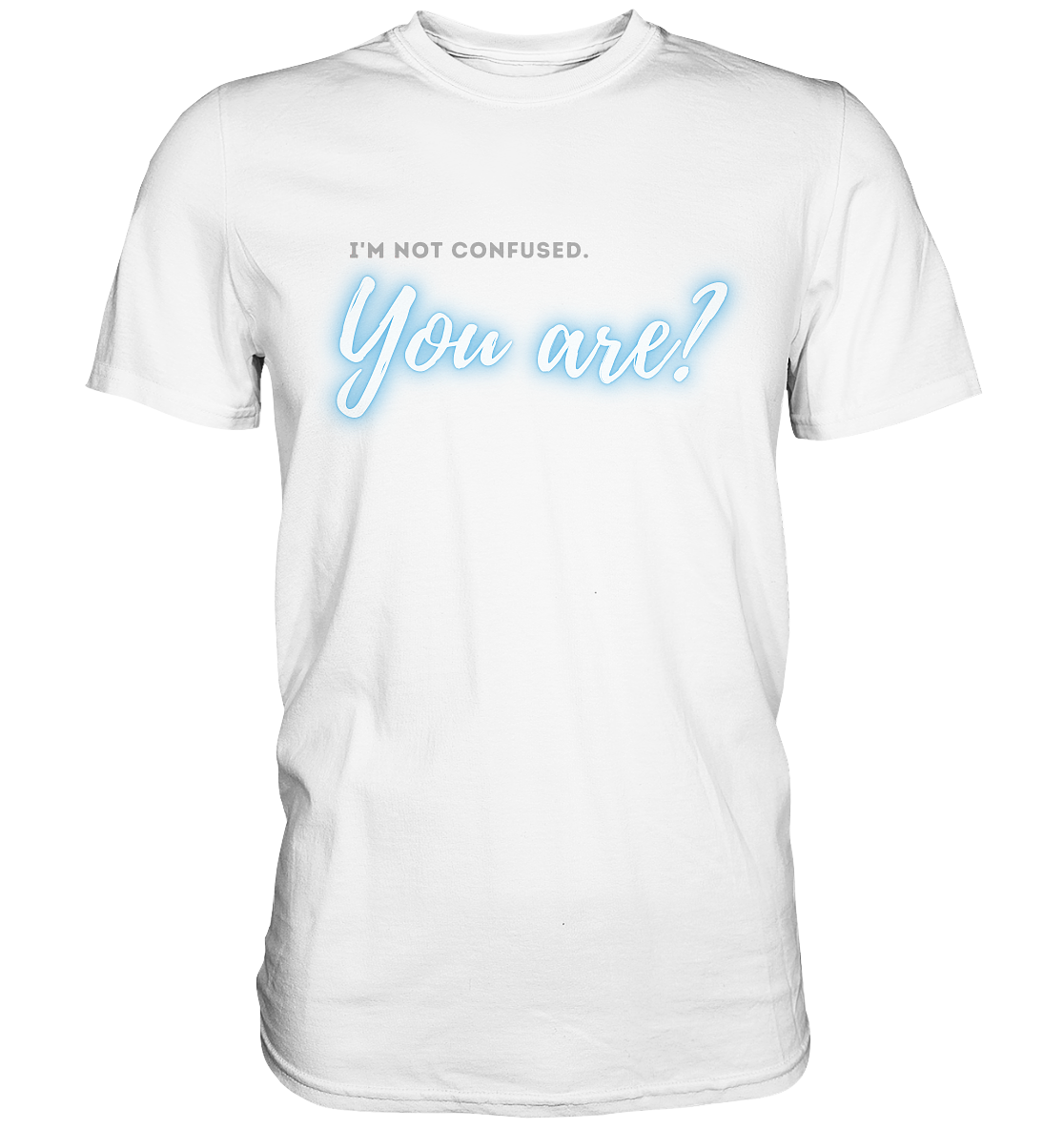 I’m not confused – You are?! Blau - Premium Shirt