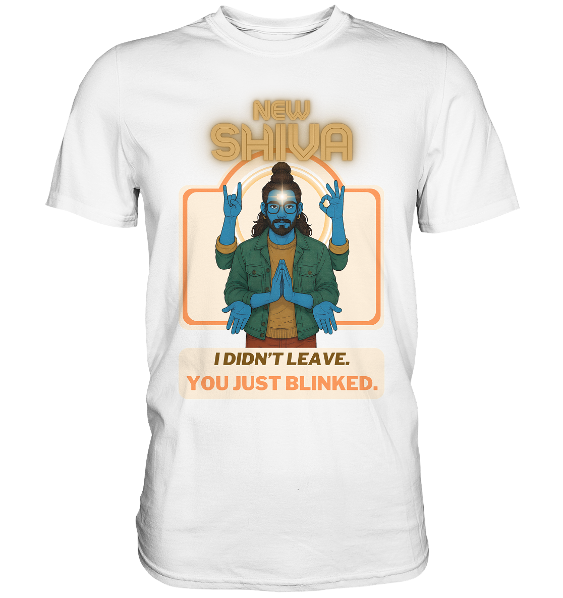 New Shiva – I Didn't Leave. You Just Blinked. - Premium Shirt