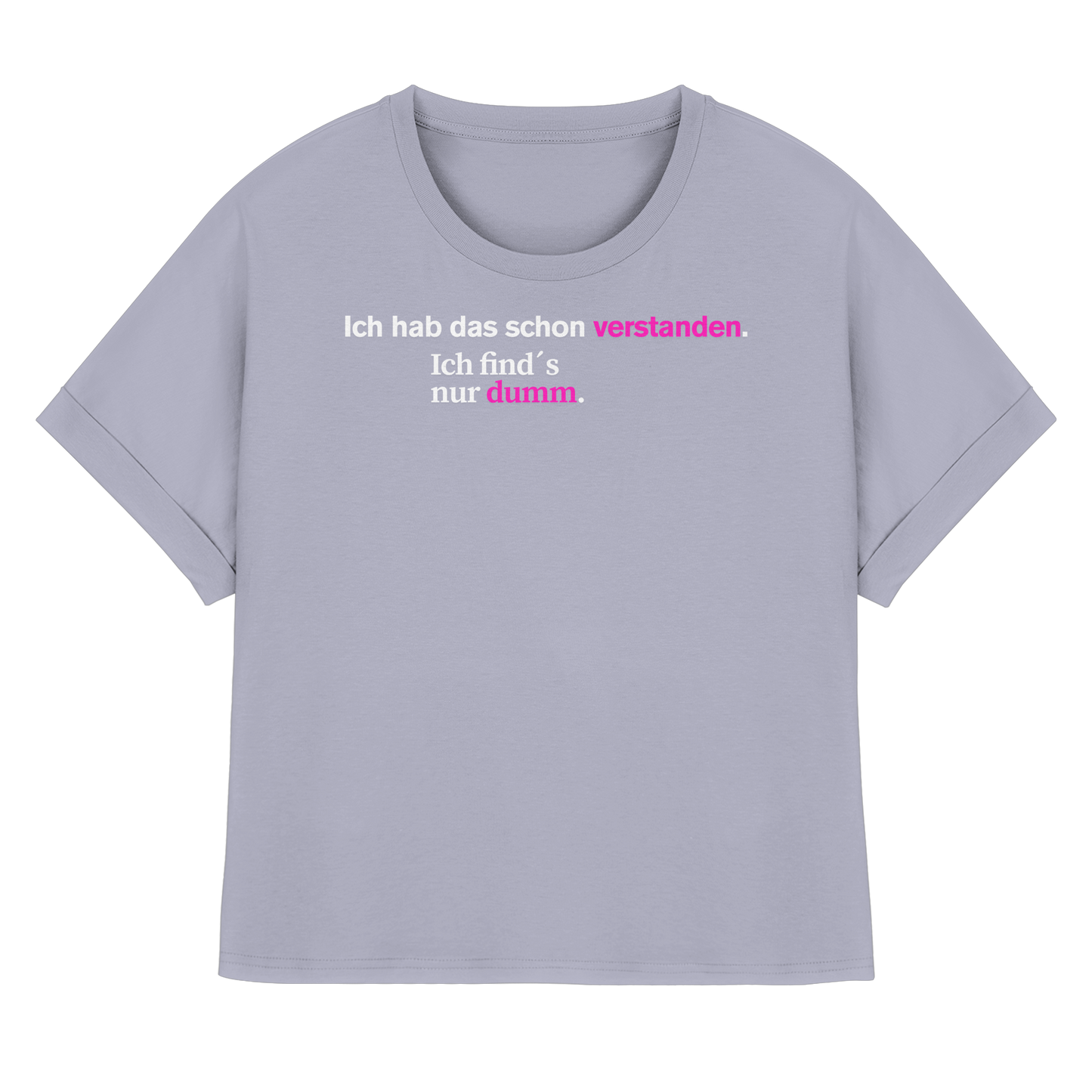 Ich hab das schon verstanden. Ich find’s nur dumm. - Womens Organic Rolled Sleeves T-Shirt