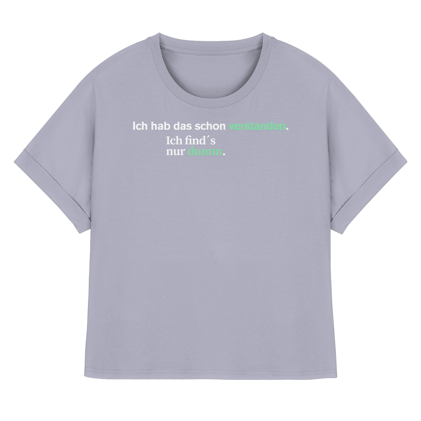 Ich hab das schon verstanden. Ich find’s nur dumm. - Womens Organic Rolled Sleeves T-Shirt