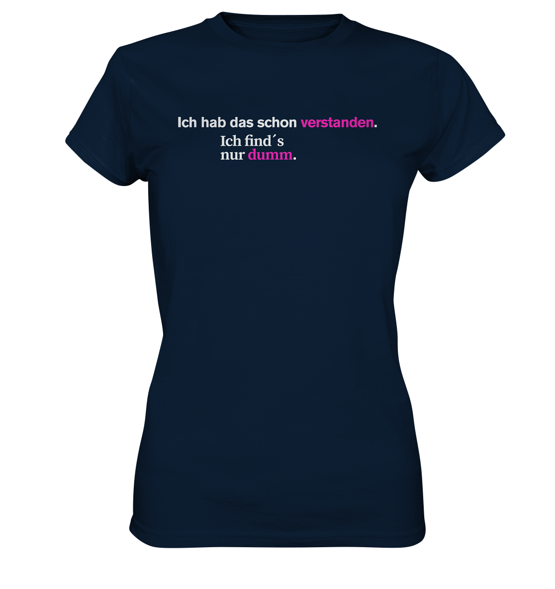 Ich hab das schon verstanden. Ich find’s nur dumm. - Ladies Premium Shirt
