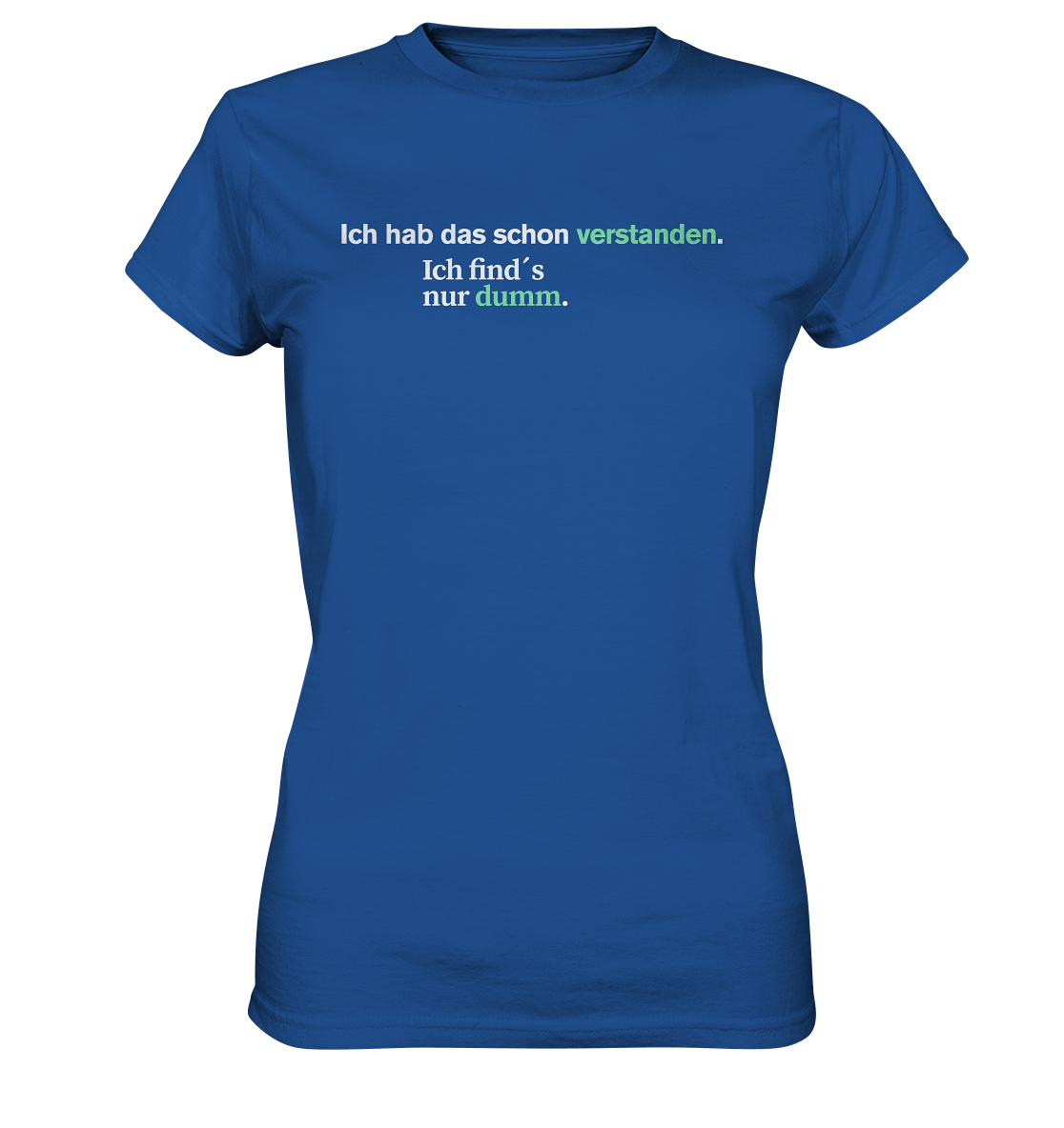 Ich hab das schon verstanden. Ich find’s nur dumm.  - Ladies Premium Shirt