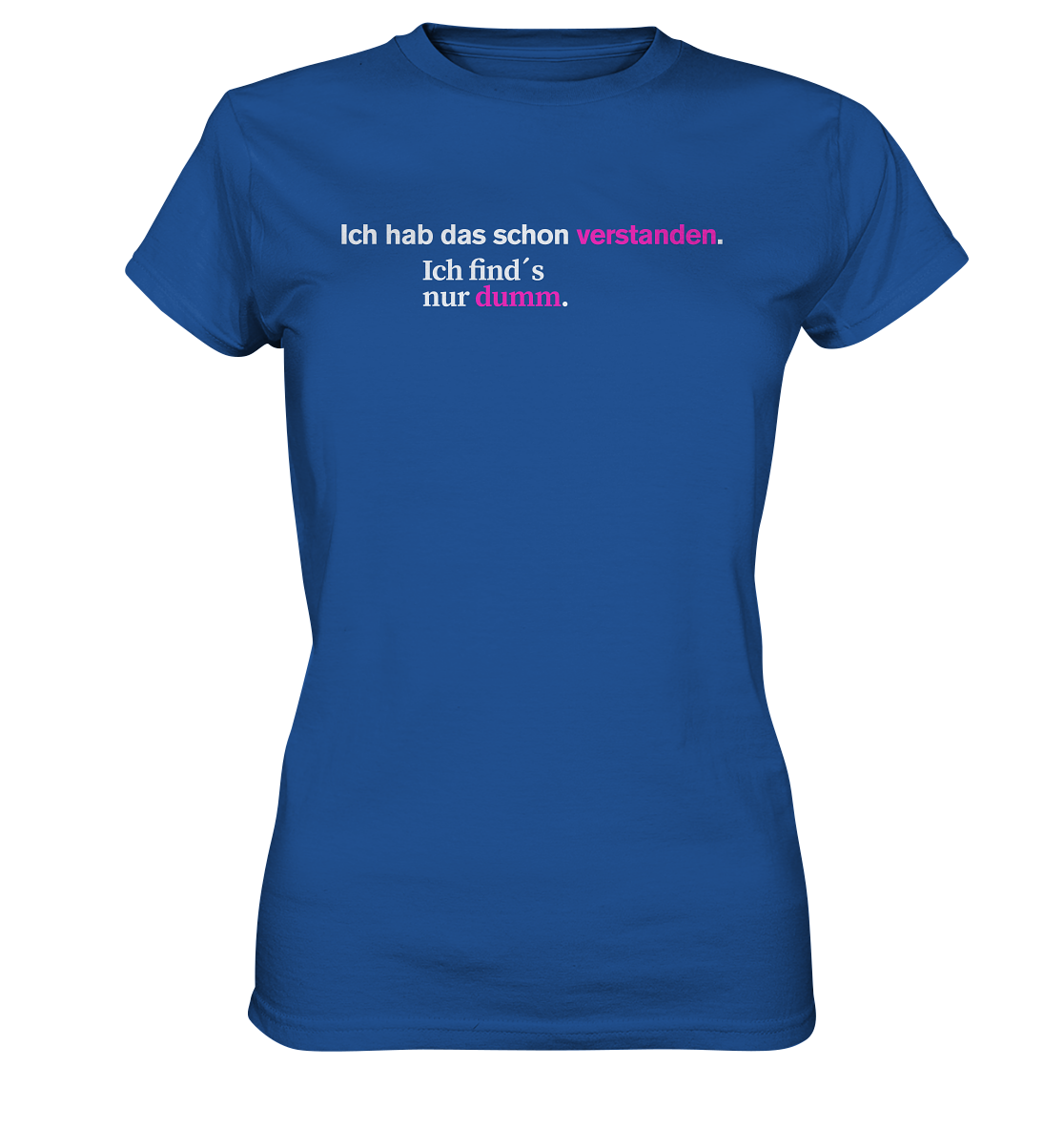 Ich hab das schon verstanden. Ich find’s nur dumm. - Ladies Premium Shirt