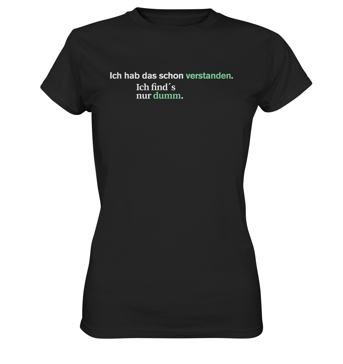 Ich hab das schon verstanden. Ich find’s nur dumm.  - Ladies Premium Shirt