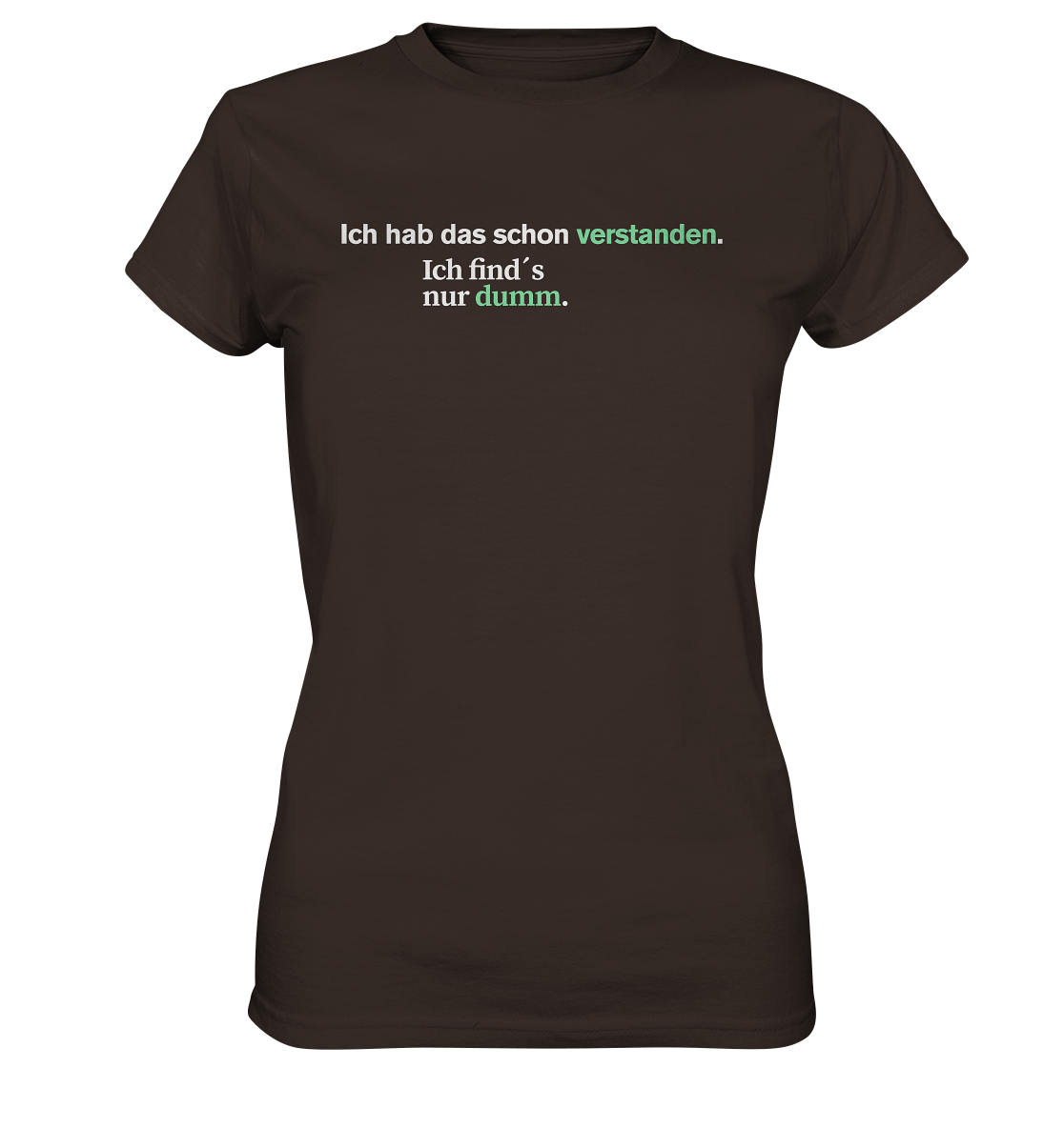 Ich hab das schon verstanden. Ich find’s nur dumm.  - Ladies Premium Shirt