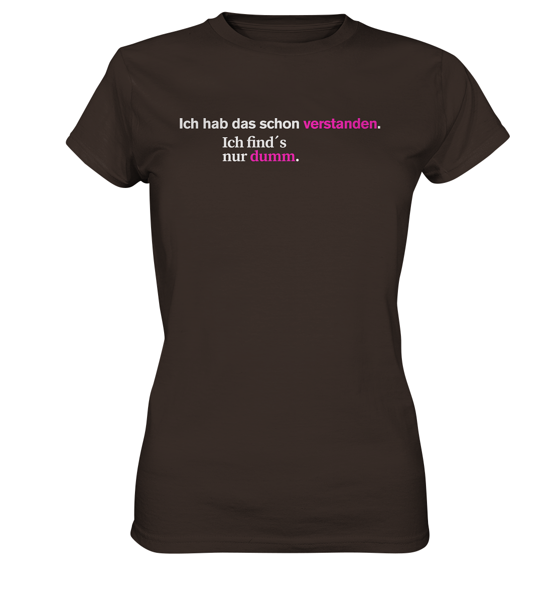 Ich hab das schon verstanden. Ich find’s nur dumm. - Ladies Premium Shirt