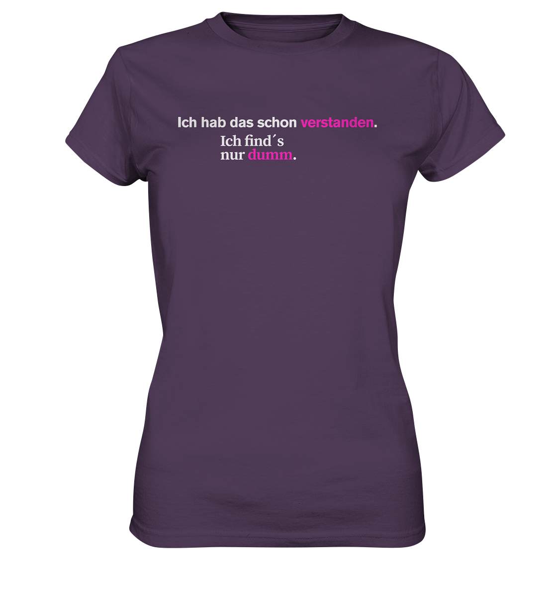 Ich hab das schon verstanden. Ich find’s nur dumm. - Ladies Premium Shirt
