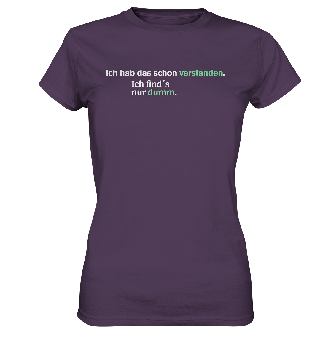 Ich hab das schon verstanden. Ich find’s nur dumm.  - Ladies Premium Shirt