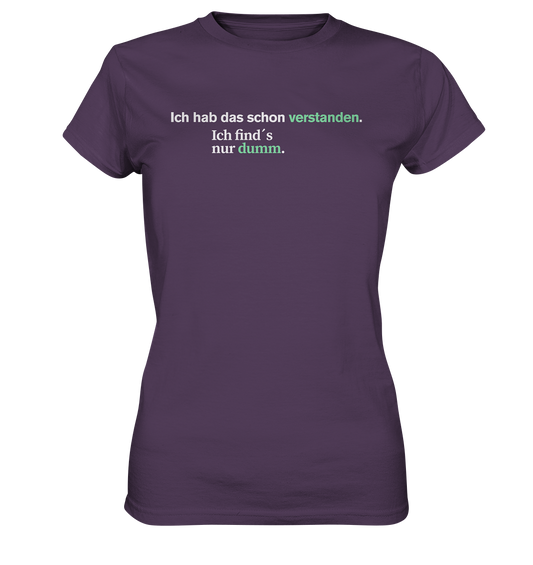 Ich hab das schon verstanden. Ich find’s nur dumm.  - Ladies Premium Shirt