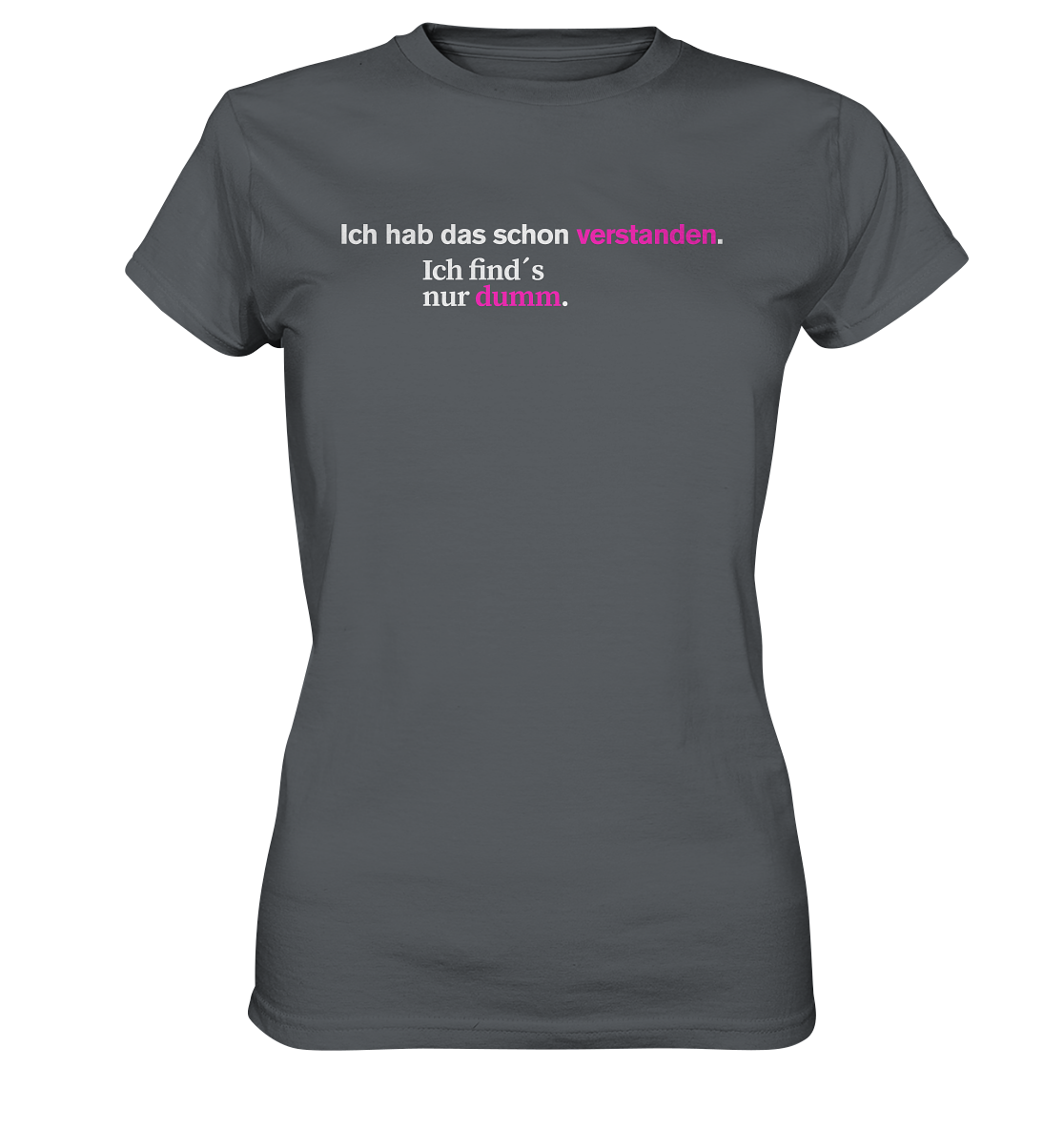 Ich hab das schon verstanden. Ich find’s nur dumm. - Ladies Premium Shirt