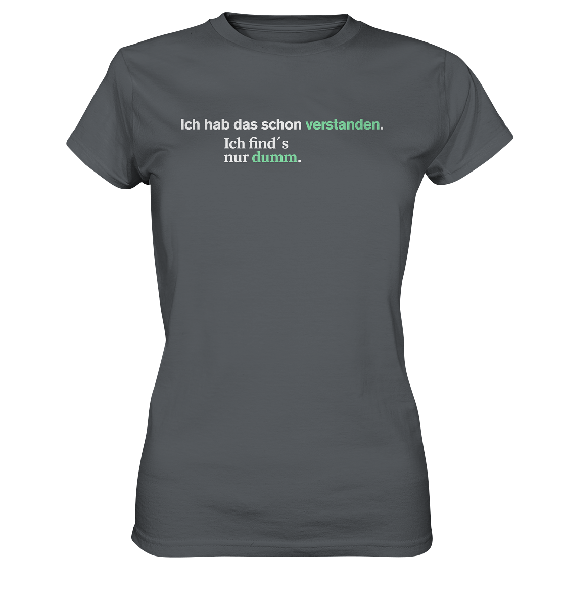Ich hab das schon verstanden. Ich find’s nur dumm.  - Ladies Premium Shirt