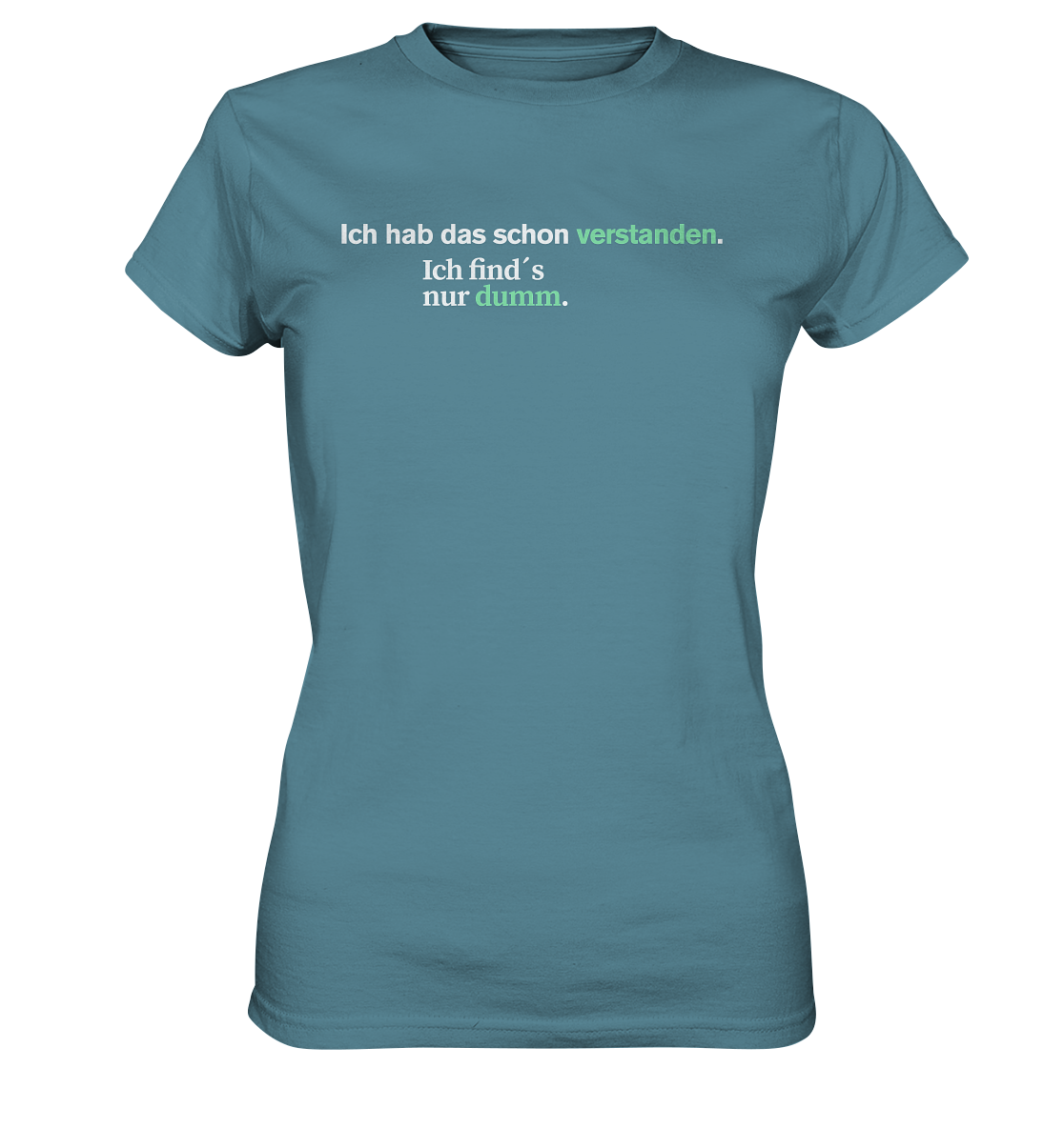 Ich hab das schon verstanden. Ich find’s nur dumm.  - Ladies Premium Shirt