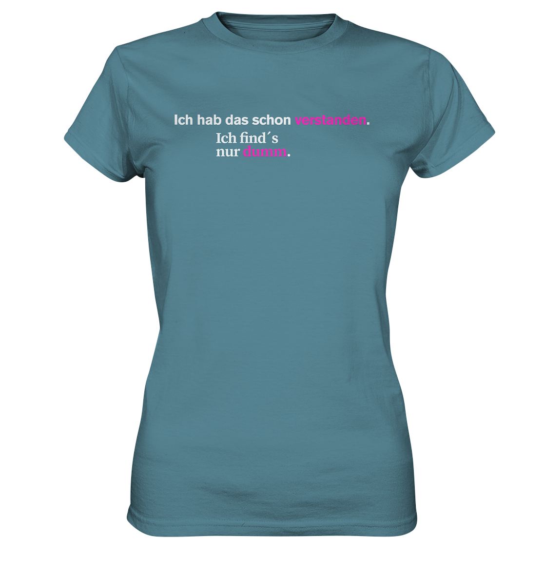Ich hab das schon verstanden. Ich find’s nur dumm. - Ladies Premium Shirt